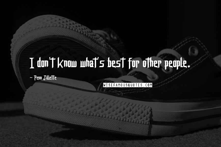 Penn Jillette Quotes: I don't know what's best for other people.