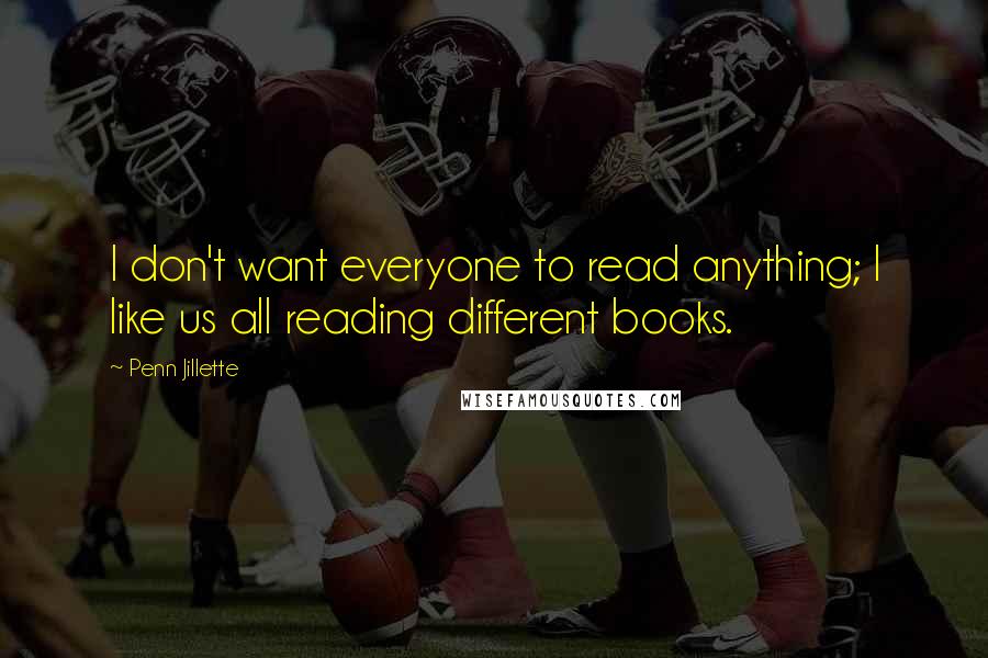 Penn Jillette Quotes: I don't want everyone to read anything; I like us all reading different books.