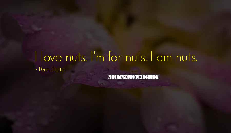 Penn Jillette Quotes: I love nuts. I'm for nuts. I am nuts.