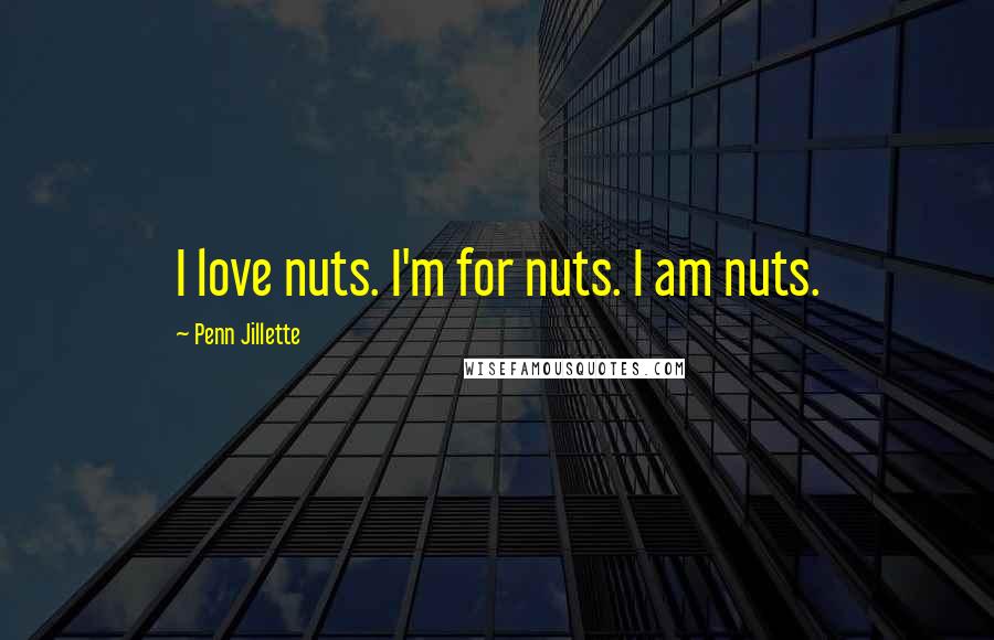 Penn Jillette Quotes: I love nuts. I'm for nuts. I am nuts.