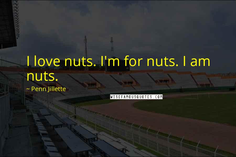 Penn Jillette Quotes: I love nuts. I'm for nuts. I am nuts.