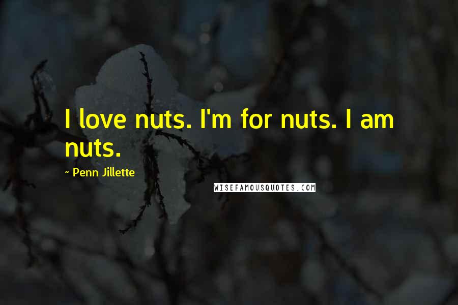 Penn Jillette Quotes: I love nuts. I'm for nuts. I am nuts.