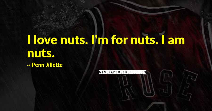 Penn Jillette Quotes: I love nuts. I'm for nuts. I am nuts.
