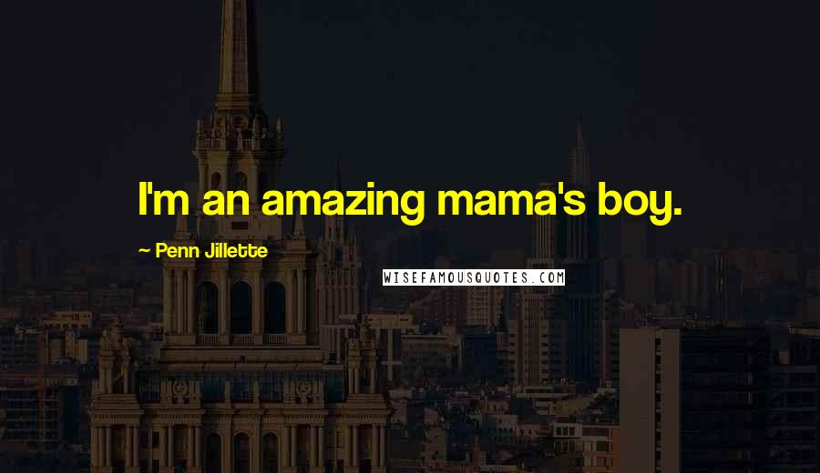 Penn Jillette Quotes: I'm an amazing mama's boy.
