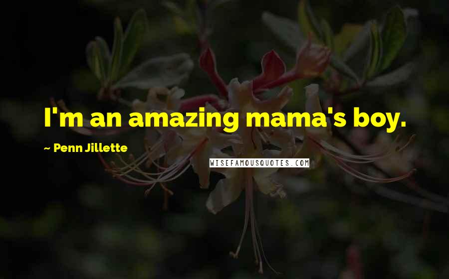 Penn Jillette Quotes: I'm an amazing mama's boy.