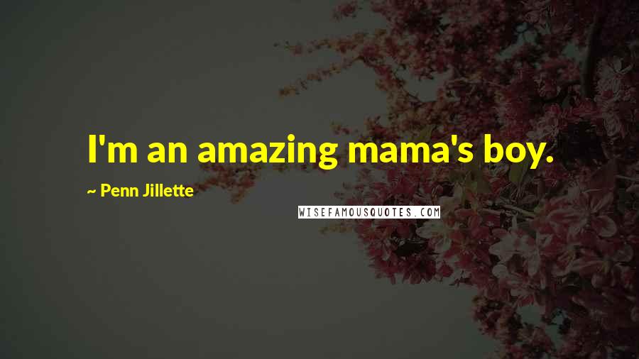 Penn Jillette Quotes: I'm an amazing mama's boy.