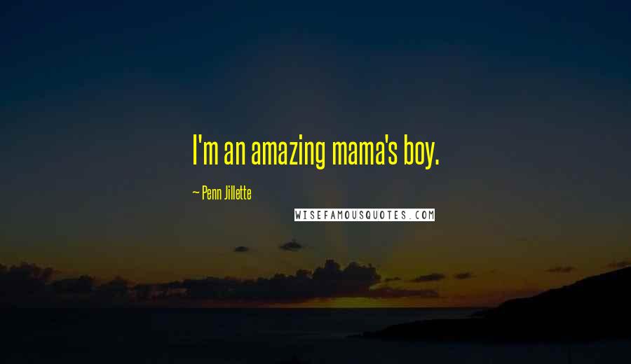 Penn Jillette Quotes: I'm an amazing mama's boy.
