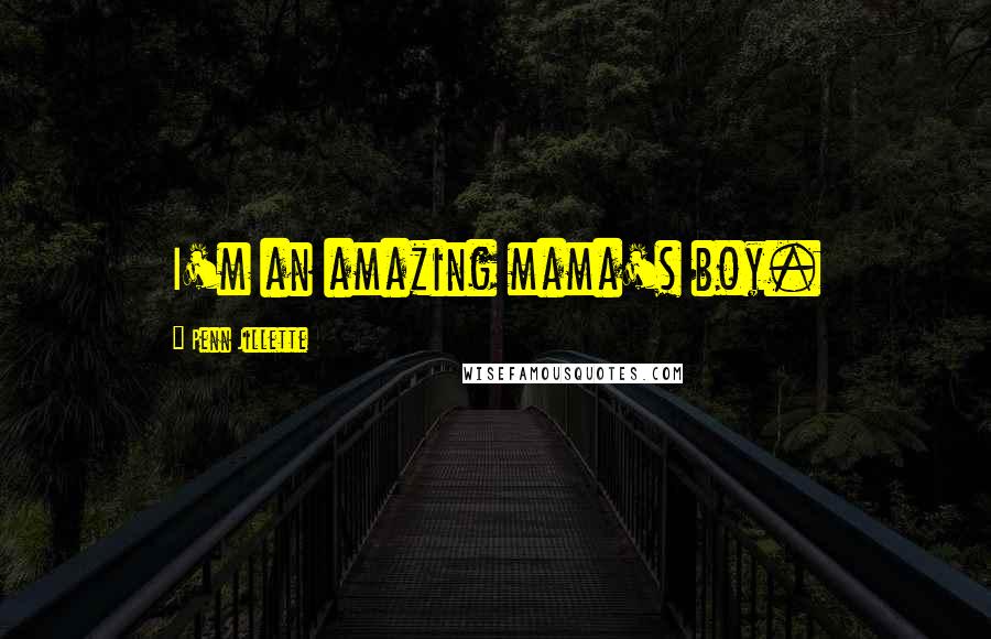 Penn Jillette Quotes: I'm an amazing mama's boy.