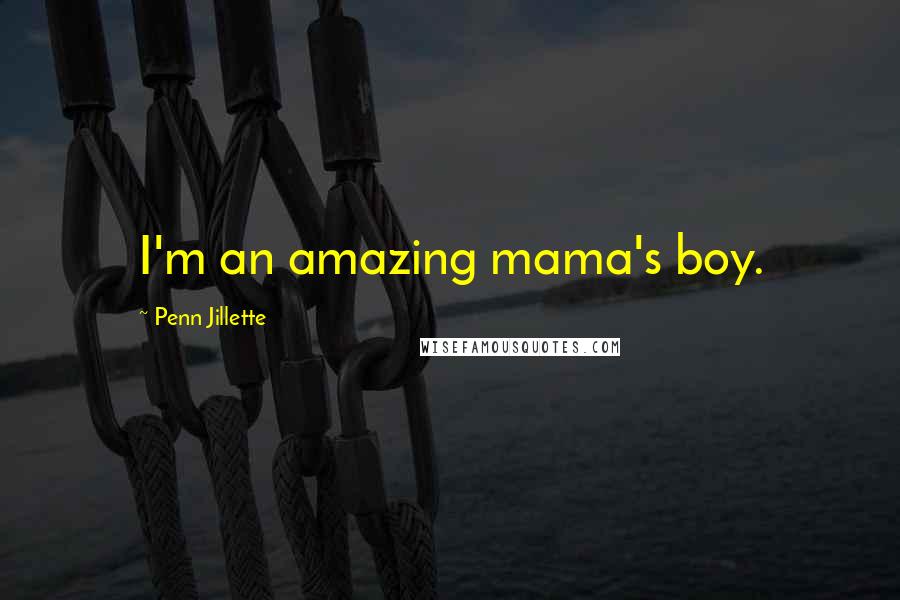 Penn Jillette Quotes: I'm an amazing mama's boy.