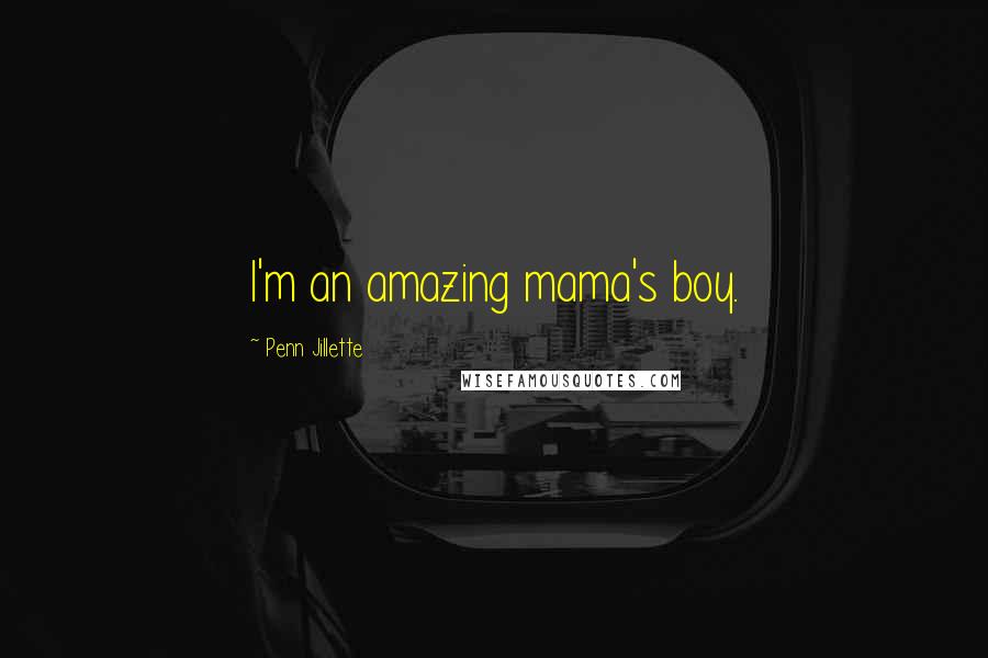 Penn Jillette Quotes: I'm an amazing mama's boy.