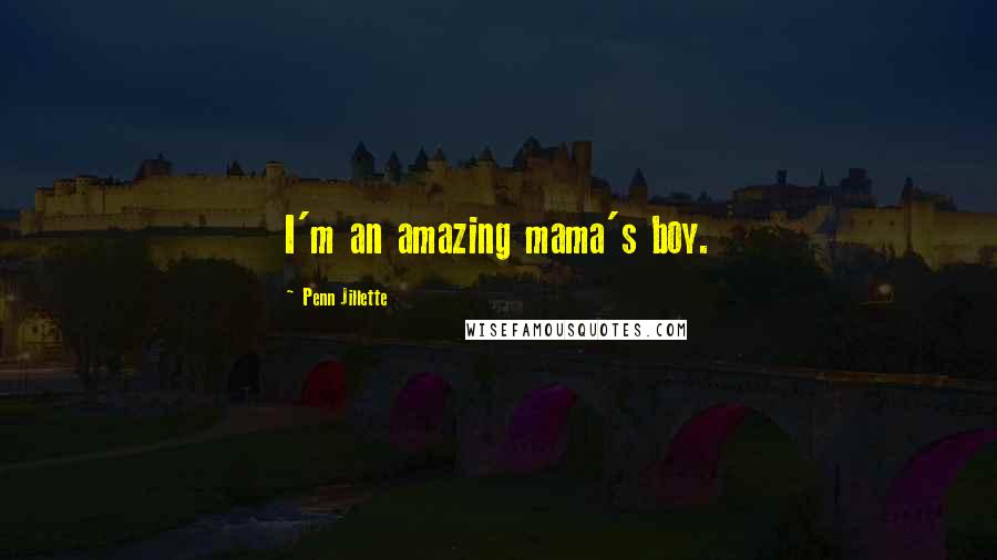 Penn Jillette Quotes: I'm an amazing mama's boy.