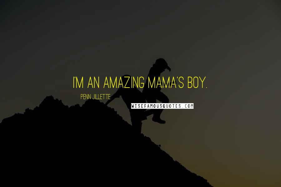 Penn Jillette Quotes: I'm an amazing mama's boy.