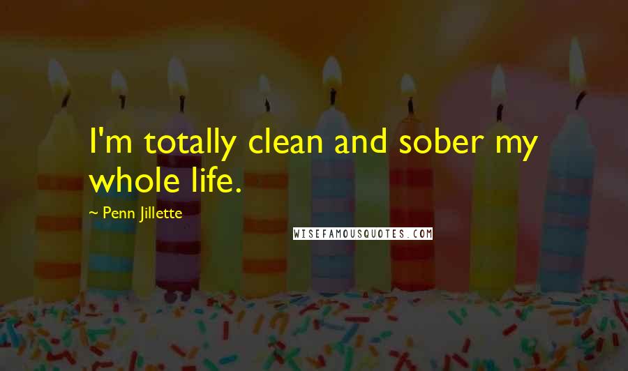 Penn Jillette Quotes: I'm totally clean and sober my whole life.