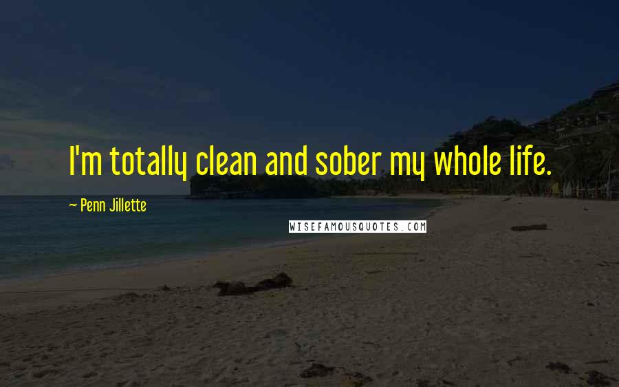 Penn Jillette Quotes: I'm totally clean and sober my whole life.