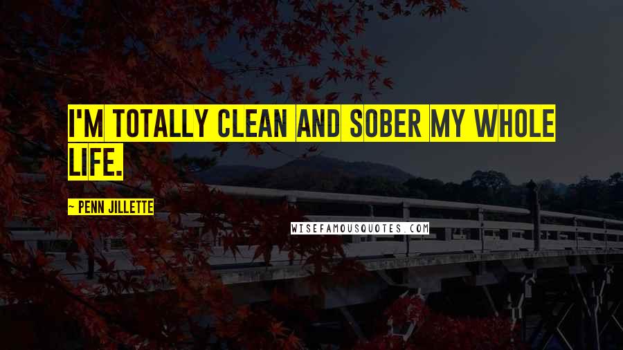 Penn Jillette Quotes: I'm totally clean and sober my whole life.