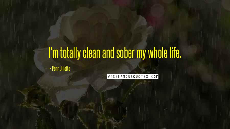 Penn Jillette Quotes: I'm totally clean and sober my whole life.