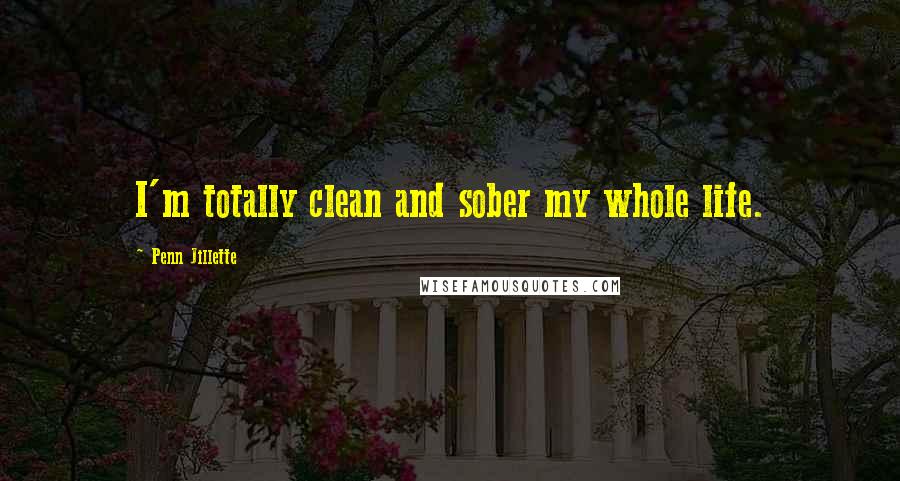 Penn Jillette Quotes: I'm totally clean and sober my whole life.