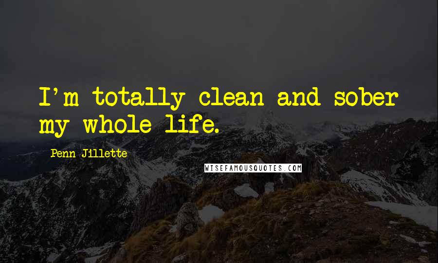 Penn Jillette Quotes: I'm totally clean and sober my whole life.