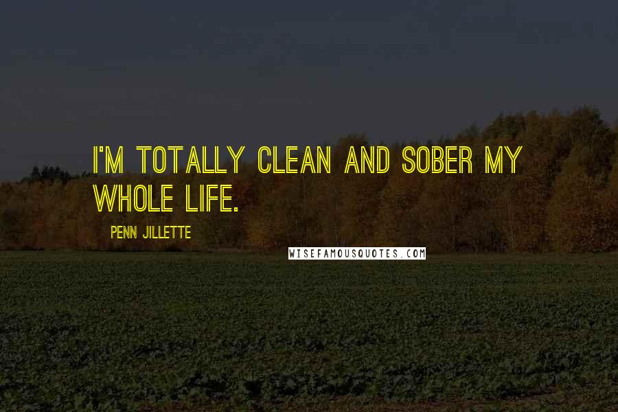 Penn Jillette Quotes: I'm totally clean and sober my whole life.