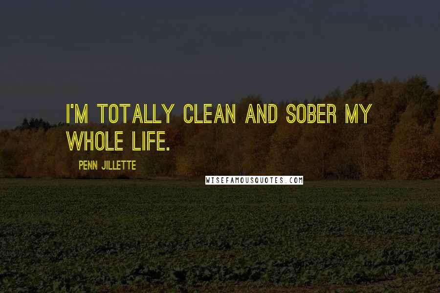 Penn Jillette Quotes: I'm totally clean and sober my whole life.