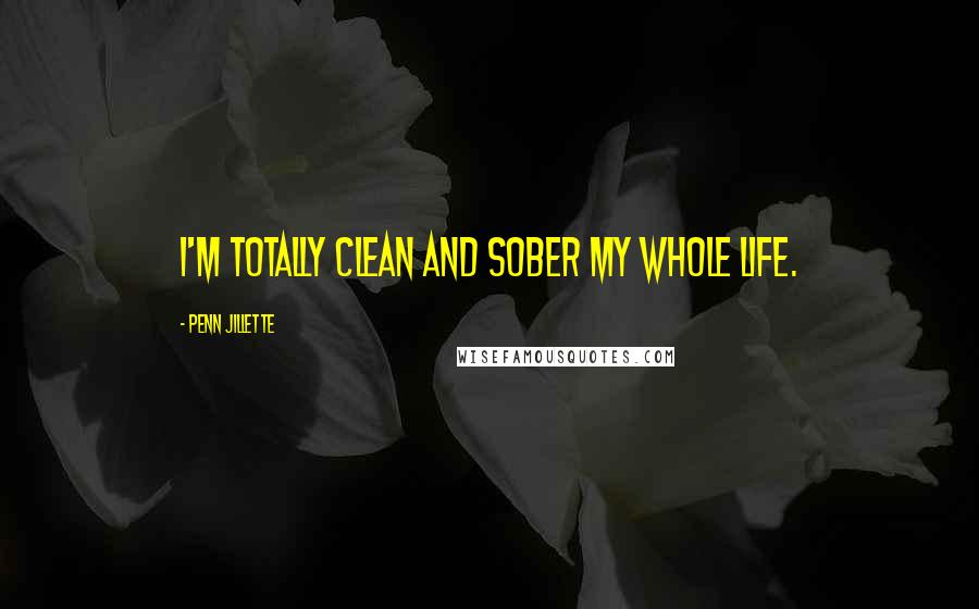 Penn Jillette Quotes: I'm totally clean and sober my whole life.