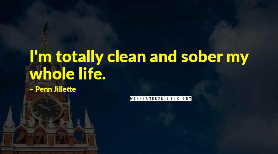 Penn Jillette Quotes: I'm totally clean and sober my whole life.