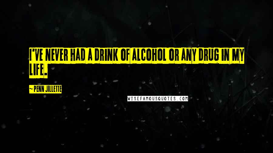 Penn Jillette Quotes: I've never had a drink of alcohol or any drug in my life.