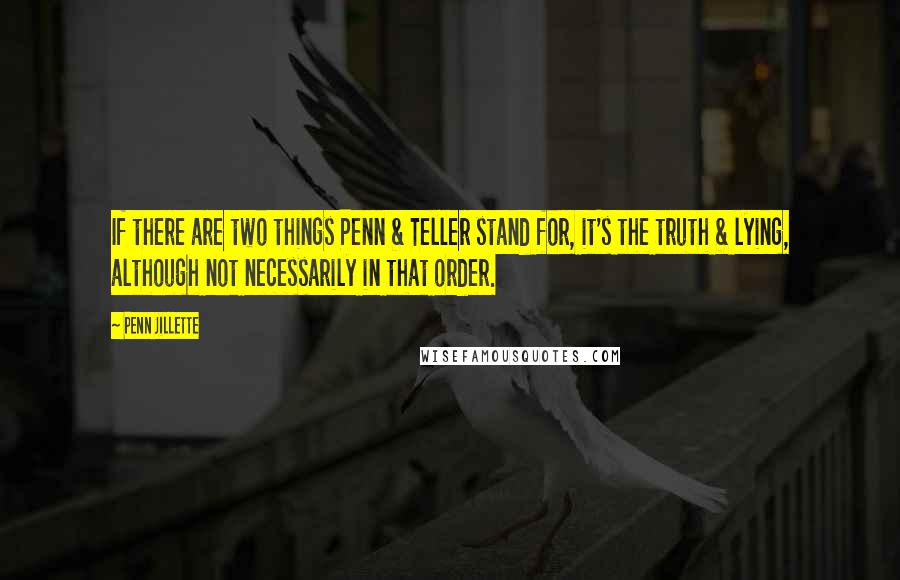 Penn Jillette Quotes: If there are two things Penn & Teller stand for, it's the truth & lying, although not necessarily in that order.
