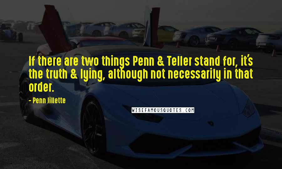 Penn Jillette Quotes: If there are two things Penn & Teller stand for, it's the truth & lying, although not necessarily in that order.