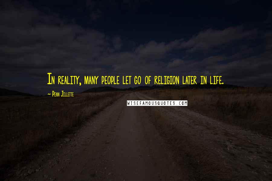 Penn Jillette Quotes: In reality, many people let go of religion later in life.