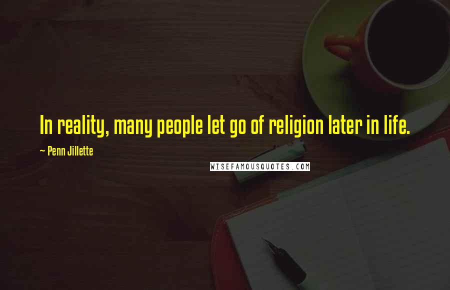 Penn Jillette Quotes: In reality, many people let go of religion later in life.
