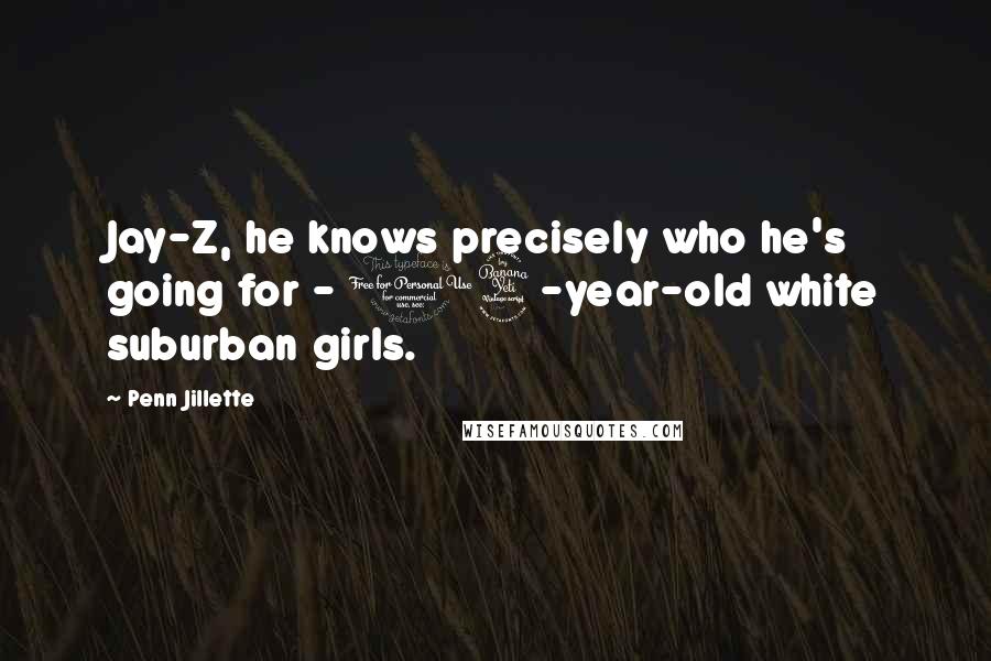 Penn Jillette Quotes: Jay-Z, he knows precisely who he's going for - 14-year-old white suburban girls.