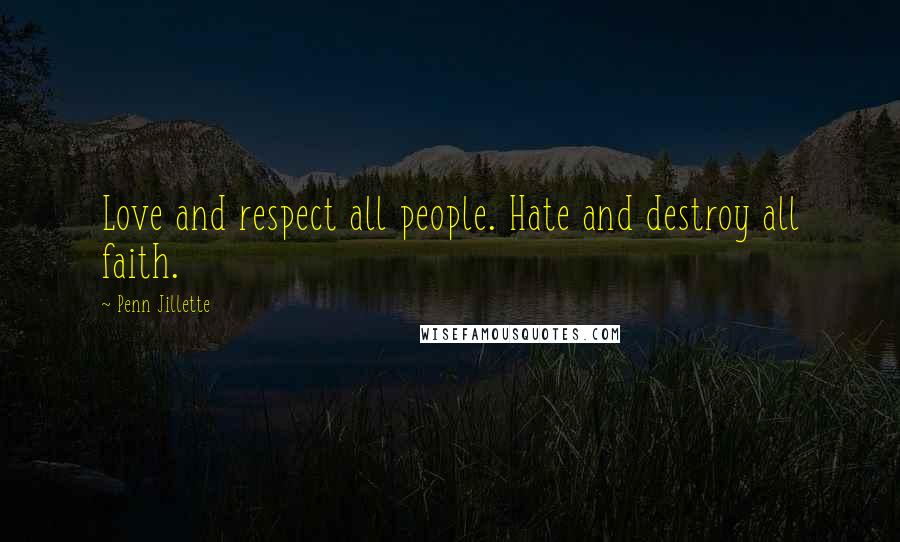 Penn Jillette Quotes: Love and respect all people. Hate and destroy all faith.