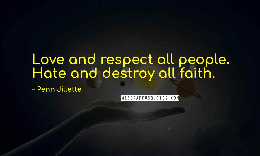 Penn Jillette Quotes: Love and respect all people. Hate and destroy all faith.