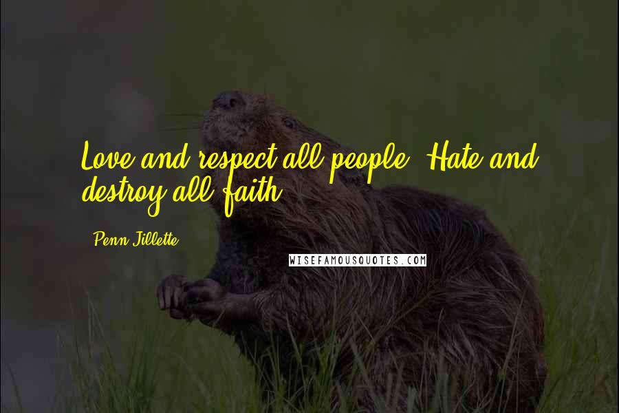 Penn Jillette Quotes: Love and respect all people. Hate and destroy all faith.