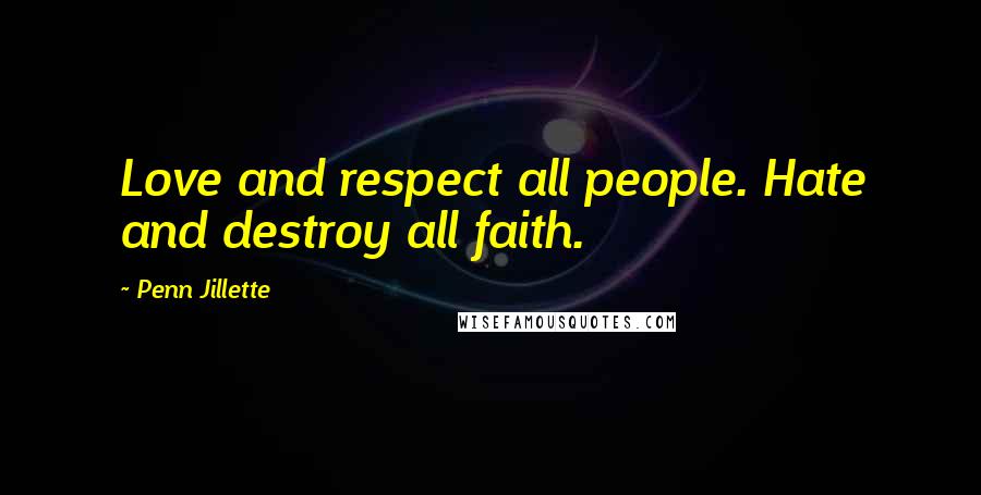 Penn Jillette Quotes: Love and respect all people. Hate and destroy all faith.