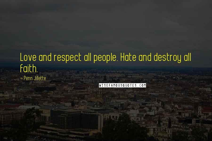 Penn Jillette Quotes: Love and respect all people. Hate and destroy all faith.