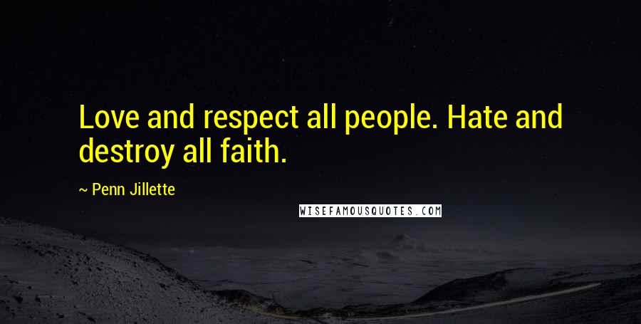 Penn Jillette Quotes: Love and respect all people. Hate and destroy all faith.