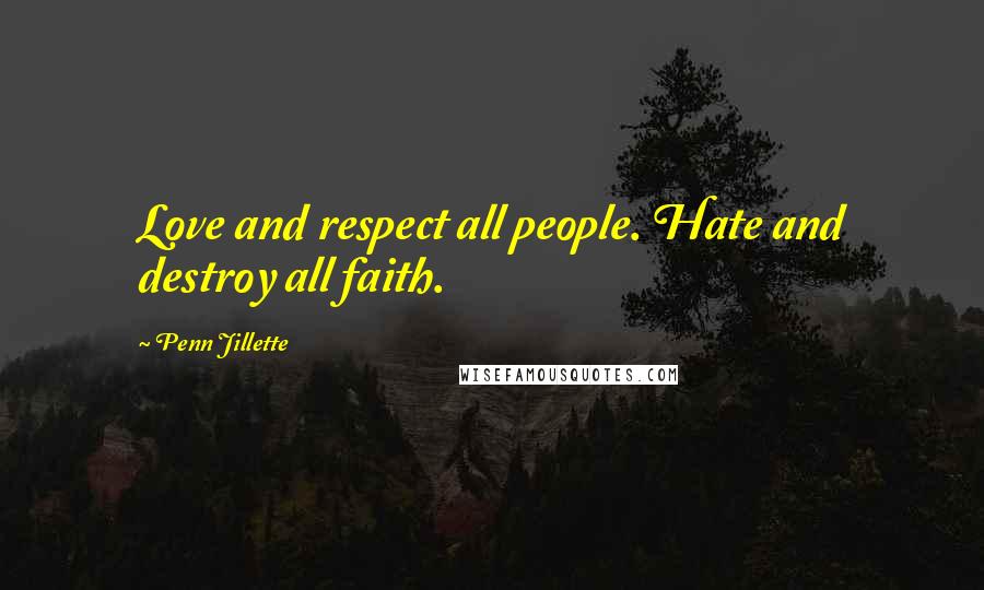Penn Jillette Quotes: Love and respect all people. Hate and destroy all faith.