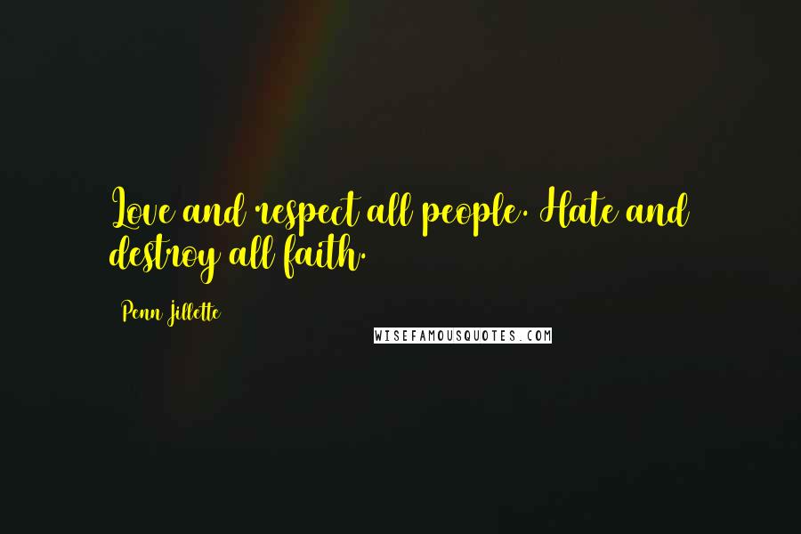 Penn Jillette Quotes: Love and respect all people. Hate and destroy all faith.