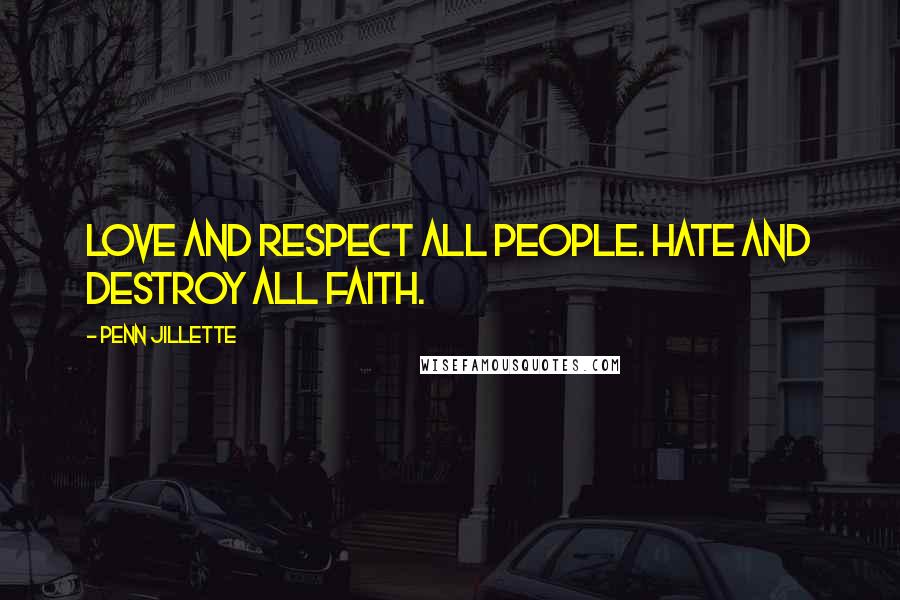 Penn Jillette Quotes: Love and respect all people. Hate and destroy all faith.