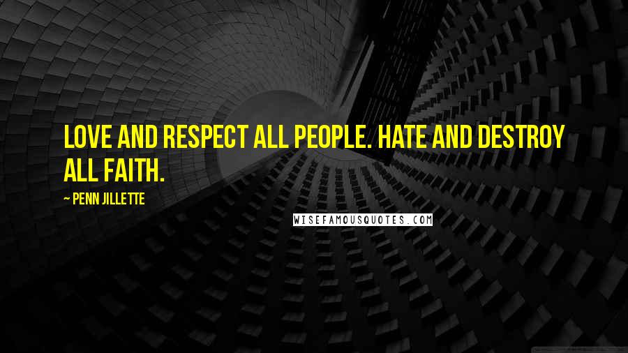 Penn Jillette Quotes: Love and respect all people. Hate and destroy all faith.