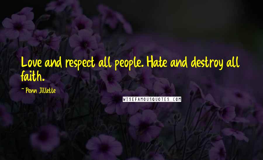 Penn Jillette Quotes: Love and respect all people. Hate and destroy all faith.