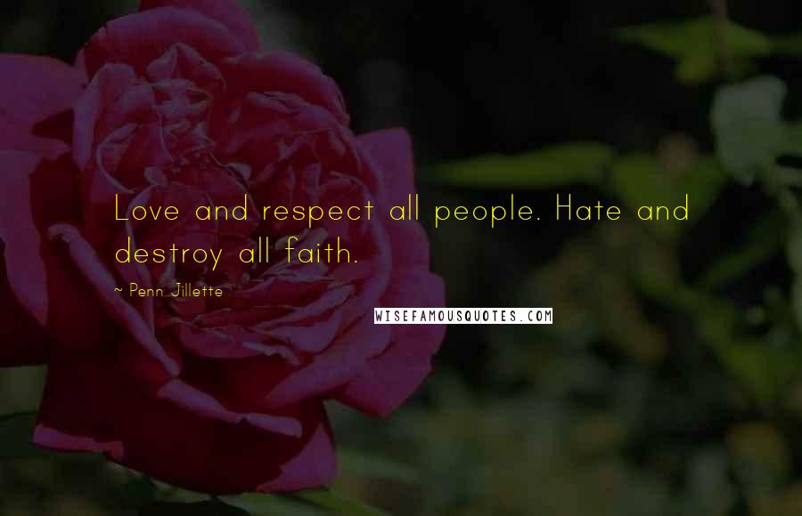 Penn Jillette Quotes: Love and respect all people. Hate and destroy all faith.