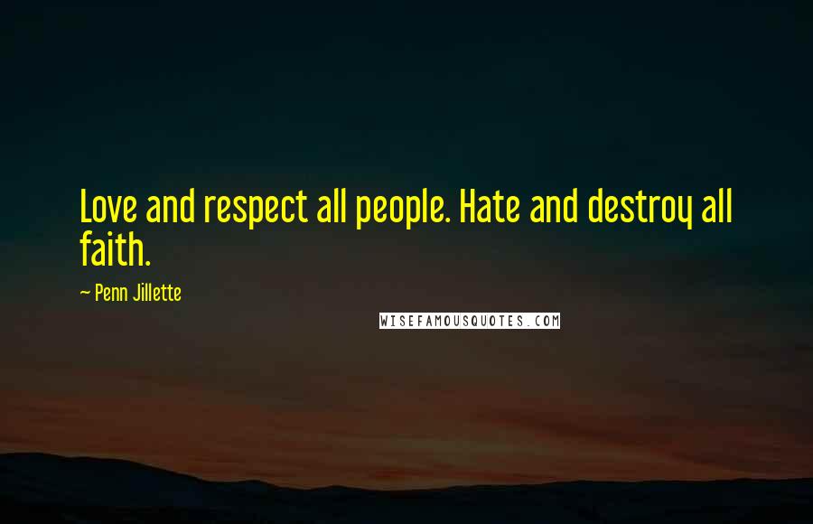 Penn Jillette Quotes: Love and respect all people. Hate and destroy all faith.