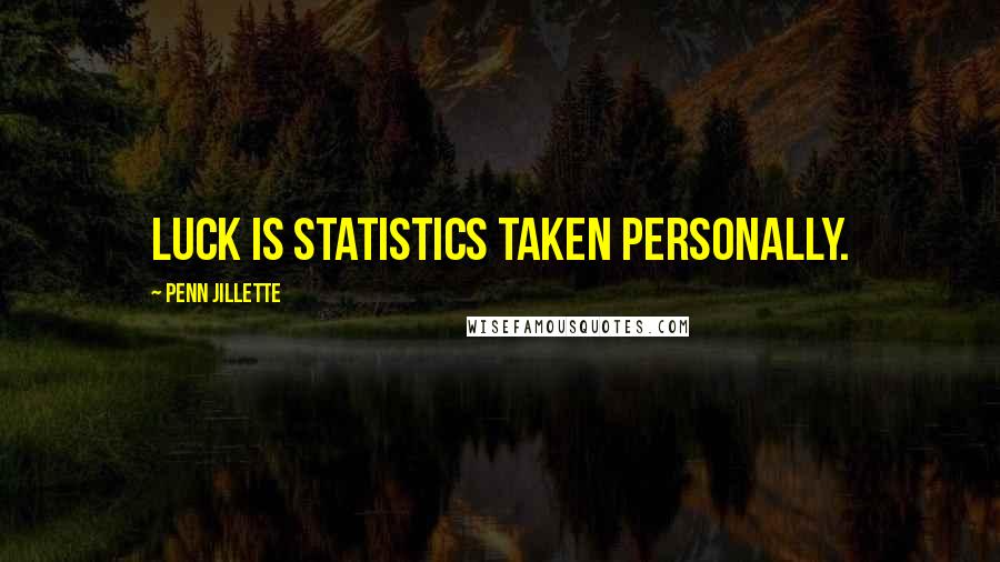 Penn Jillette Quotes: Luck is statistics taken personally.