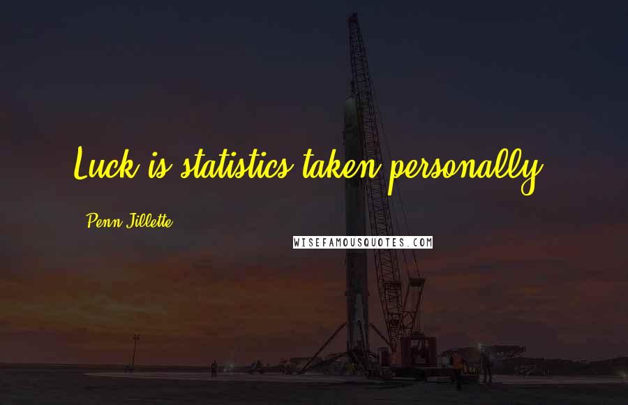 Penn Jillette Quotes: Luck is statistics taken personally.