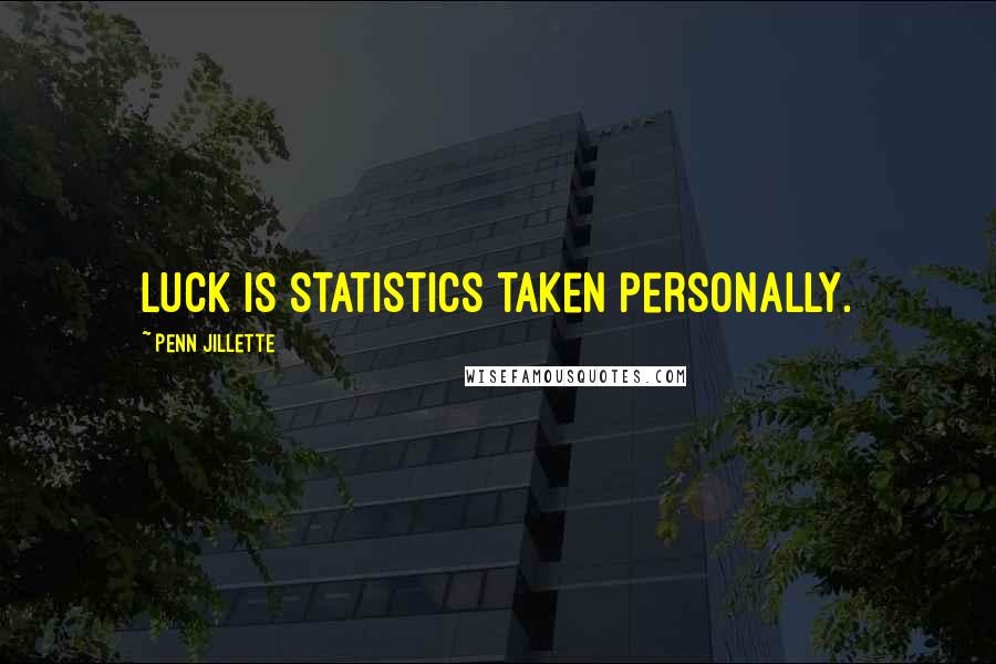 Penn Jillette Quotes: Luck is statistics taken personally.