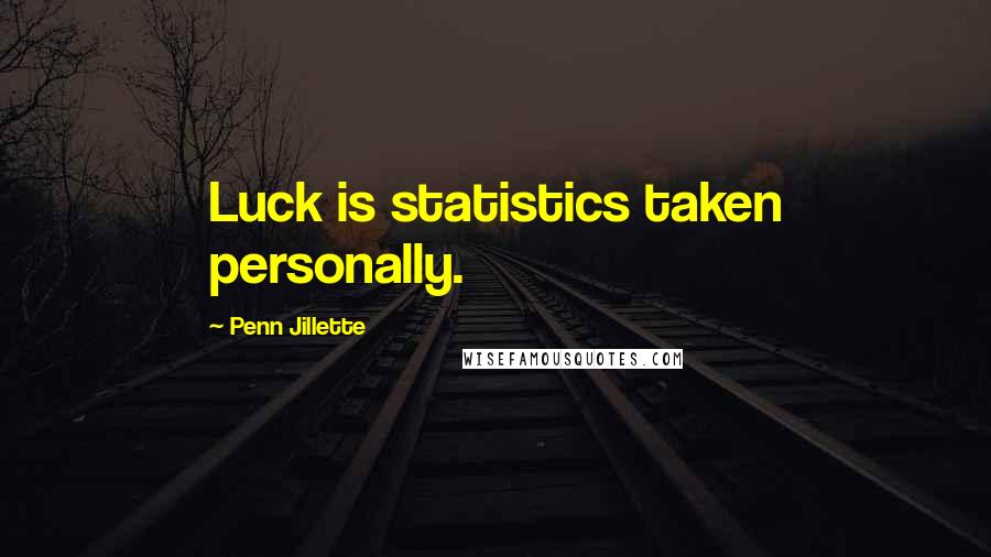 Penn Jillette Quotes: Luck is statistics taken personally.