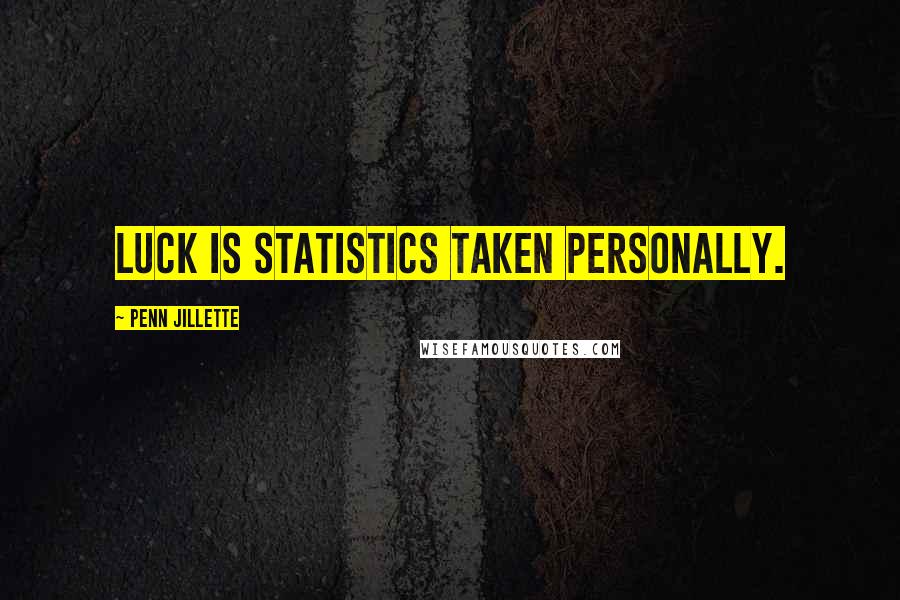 Penn Jillette Quotes: Luck is statistics taken personally.